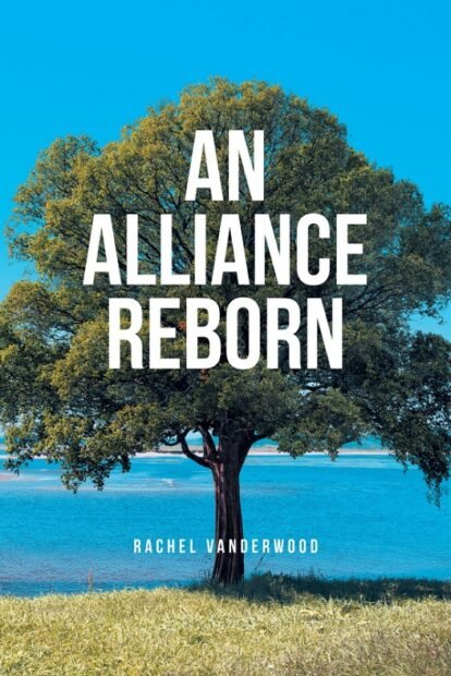 Rachel Vanderwood’s Newly Released “An Alliance Reborn” is a Riveting Tale of Faith, Adversity, and Unexpected Discoveries